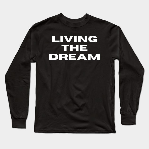 Living The Dream. Funny Saying Phrase Long Sleeve T-Shirt by JK Mercha